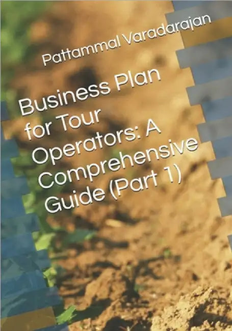 Business Plan for Tour Operators: A Comprehensive Guide (Part 1) by Varadarajan, Pattammal