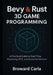 Bevy and Rust 3D Game Programming: A Practical Guide to Real-Time Rendering, ECS, and Game Architecture by Broward Carla