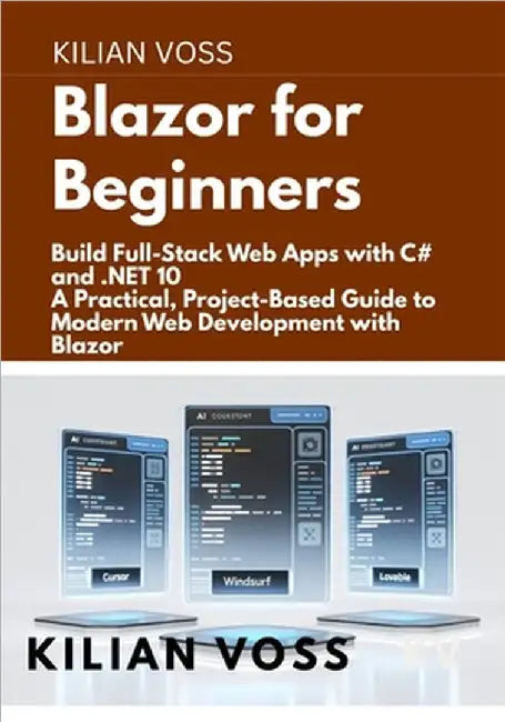 Blazor for Beginners: Build Full-Stack Web Apps with C# and .NET 10: A Practical, Project-Based Guide to Modern Web Development with Blazor by Voss, Kilian