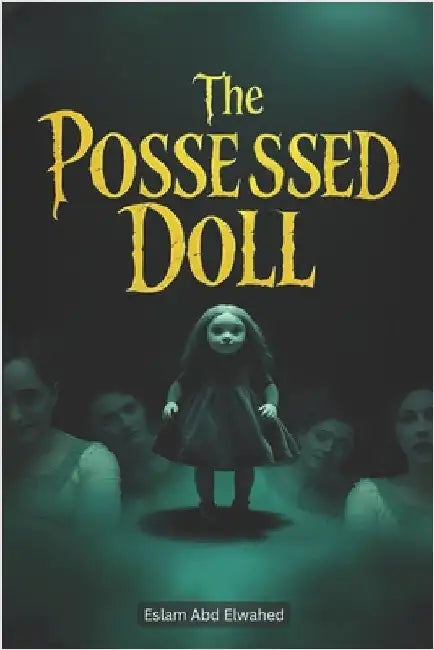 The Possessed Doll: 100 True Horror Stories of Cursed Objects by Abd Elwahed, Eslam