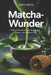 Matcha-Wunder - Das grüne Superfood für Energie, Detox und Stoffwechsel: Wirkung, Zubereitung, Antioxidantien, Koffeinbalance, Rezepte, Gesundheit, Ko by Keiko Mori
