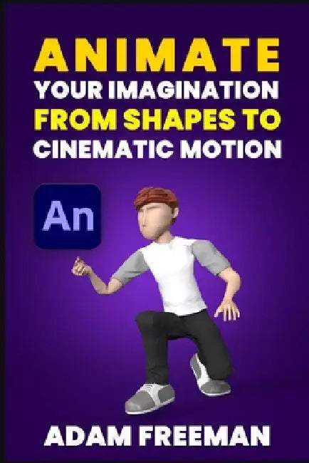 Animate Your Imagination: From Shapes to Cinematic Motion by Adam Freeman