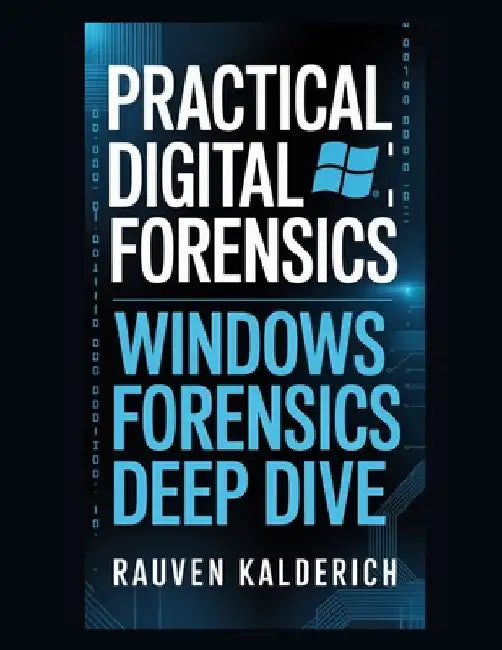 Practical Digital Forensics: Windows Forensics Deep Dive by Rauven Kalderich
