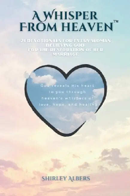 A Whisper from Heaven(TM): 21 devotionals for every woman believing God for the restoration of her marriage by Shirley Albers