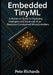 Embedded TinyML: A Hands-on Guide to Deploying Intelligent and Advanced AI on Resource-Constrained Microcontrollers by Pete Richards