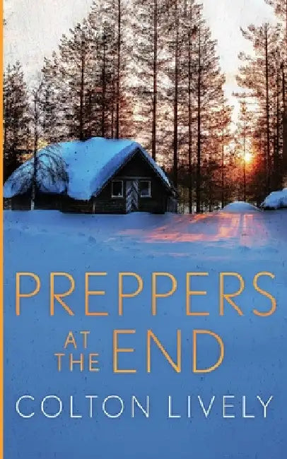 Preppers at The End: An EMP Post Apocalypse Prepper Survival Thriller by Colton Lively