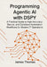 Programming Agentic AI with Dspy: A Practical Guide to High-Accuracy, Secure, and Optimized Automation Workflows for Modern IT Operations by James Thomas