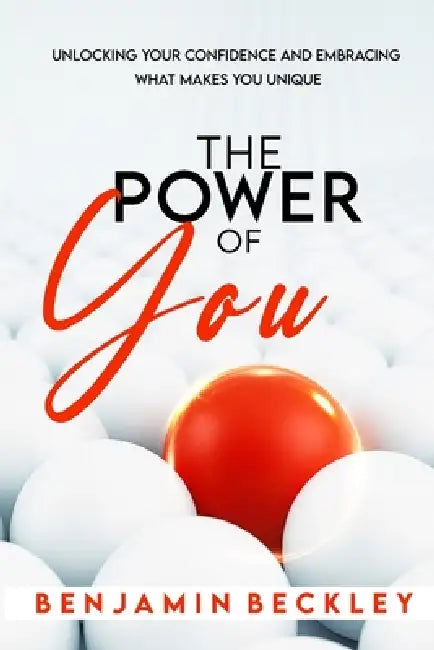 The Power of You: Unlocking Your Confidence and Embracing What Makes You Unique by Benjamin Beckley