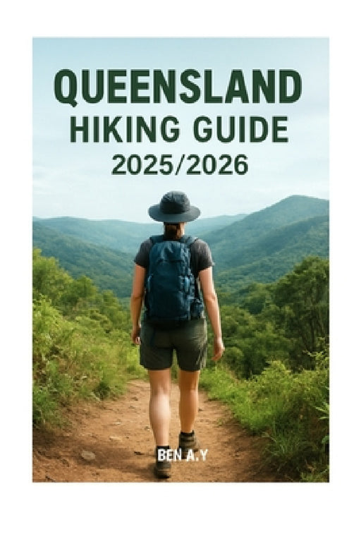Queensland Hiking Guide 2025/2026 by Ben A. Y.