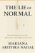The Lie of Normal: Decoding Who You Really Are Before the World told You Who To be by Mariana Arithra Nahal