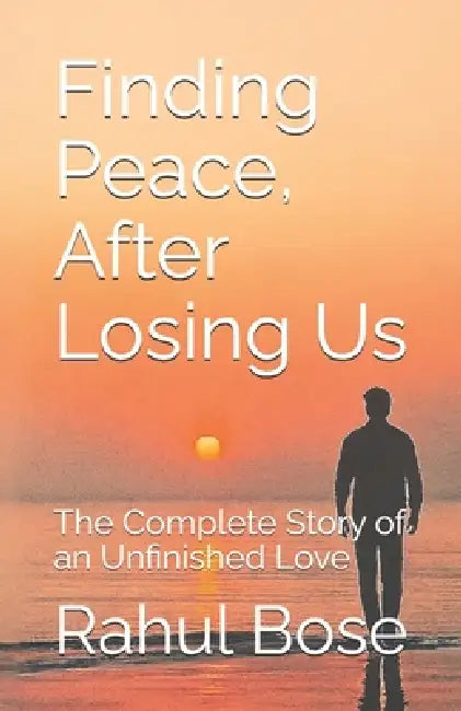 Finding Peace, After Losing Us: The Complete Story of an Unfinished Love by Rahul Bose