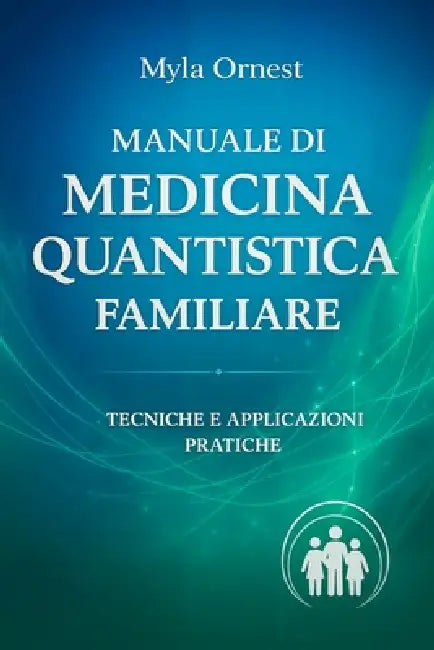 Manuale di Medicina Quantistica Familiare: Tecniche e Applicazioni pratiche by Myla Ornest