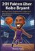 201 Fakten über Kobe Bryant: Wichtige Trivia, Geschichten, Fragen und überraschende Geheimnisse für junge Basketballfans by Wesley Hang