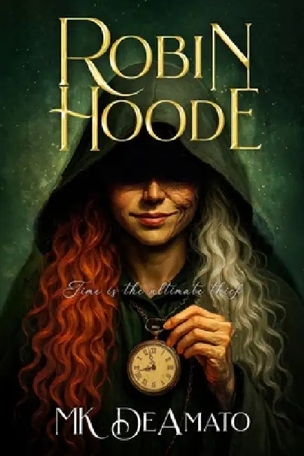 Robin Hoode - Time Is the Ultimate Thief: A Medieval Legend Reimagining by Mk Deamato