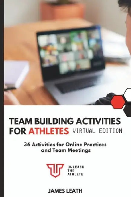 Team-Building Activities For Athletes: Virtual Edition: 36 Activities for Online Practices and Team Meetings by James Leath