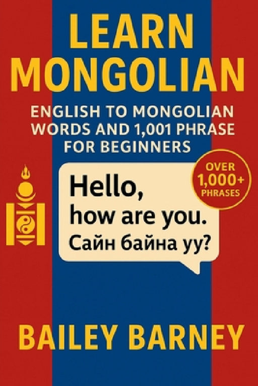 Learn Mongolian: English to Mongolian Words and 1,001 Phrases for Beginners by Bailey Barney
