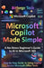 Microsoft Copilot Made Simple: A No-Stress Beginner's Guide to AI in Microsoft 365 : Step-by-Step Guide to Using Copilot Across Microsoft Office Tools by Bitforge Tech