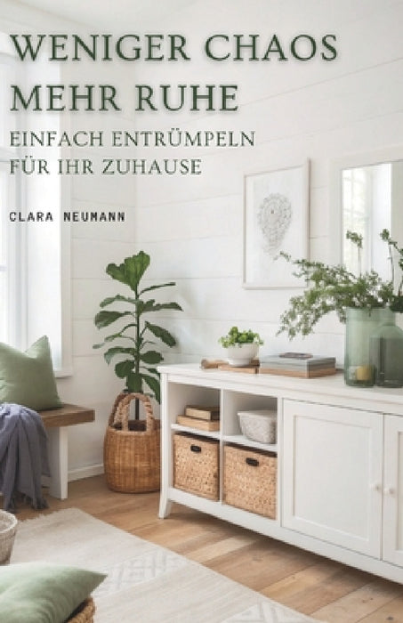 Weniger Chaos, Mehr Ruhe: Einfach Entrümpeln Für Ihr Zuhause by Clara Neumann
