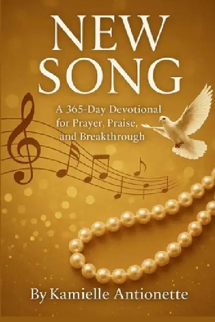 New Song: A 365 Day Devotional For Prayer, Praise, And Breakthrough by Kamielle Antionette