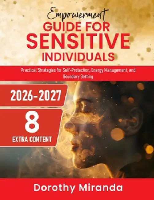 Empowerment Guide for Sensitive Individuals: Practical Strategies for Self-Protection, Energy Management, and Boundary Setting by Dorothy Miranda