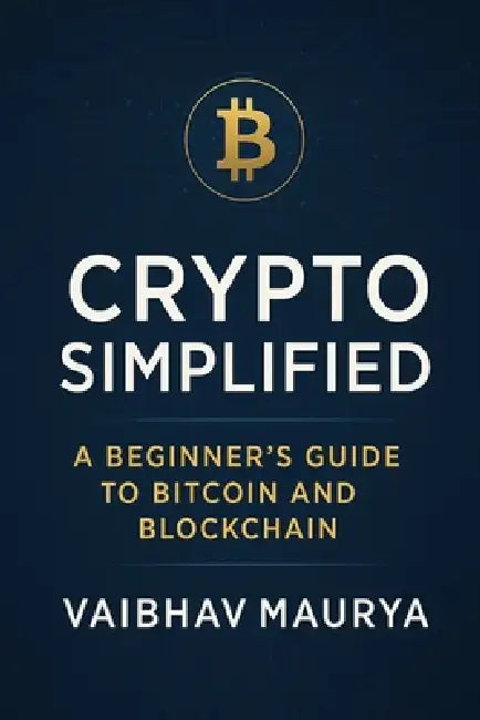 Crypto Simplified: A Beginner's Guide to Bitcoin and Blockchain by Vaibhav Maurya