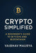 Crypto Simplified: A Beginner's Guide to Bitcoin and Blockchain by Vaibhav Maurya