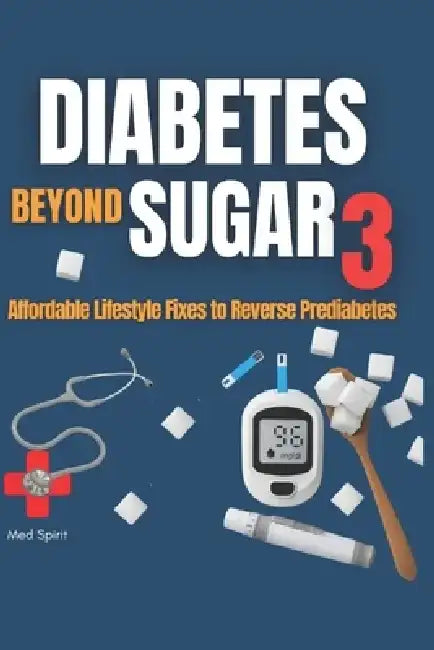 Diabetes Beyond Sugar 3: Affordable Lifestyle Fixes to Reverse Prediabetes by Med Spirit