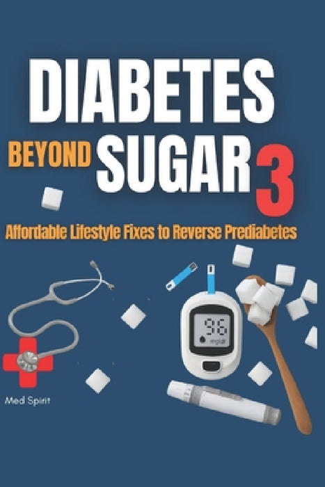 Diabetes Beyond Sugar 3: Affordable Lifestyle Fixes to Reverse Prediabetes by Med Spirit