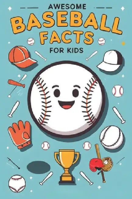 Awesome Baseball Facts For Kids: Dive Into Baseball Legends, Strategic Mastery, and Powerful Stories of Persistence and Mental Toughness by Adam Leklii