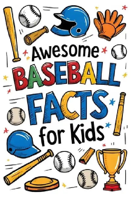 Awesome Baseball Facts For Kids: 600+ Fun Stats, Cool Records, and Amazing Moments From the Game by Henderson Smazs