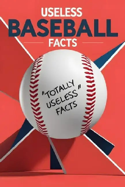 Useless Baseball Facts: A Collection of Trivia You'll Never Need but Can't Stop Reading by Amanda Barnes