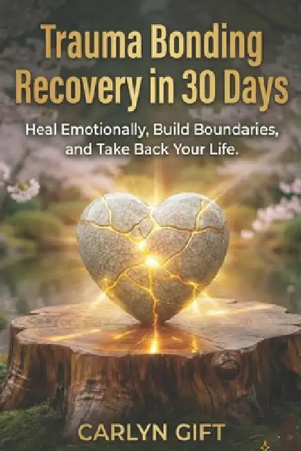 Trauma Bonding Recovery in 30 Days: Heal Emotionally, Build Boundaries, and Take Back Your Life by Carlyn Gift