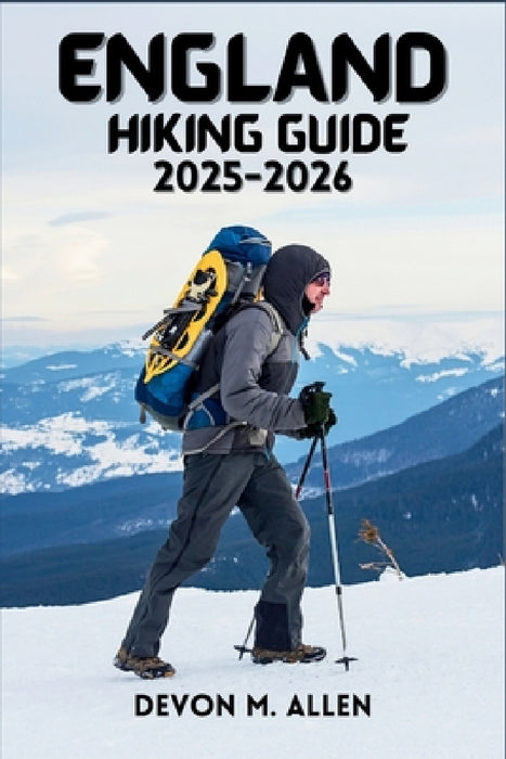 England Hiking Guide 2025-2026: The Ultimate Guide to National Trails, Regional Walks, and Outdoor Travel by Devon M. Allen