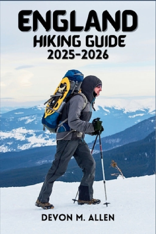 England Hiking Guide 2025-2026: The Ultimate Guide to National Trails, Regional Walks, and Outdoor Travel by Devon M. Allen