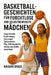 Basketballgeschichten für furchtlose und selbstbewusste Mädchen: Inspirierende Erzählungen, die jungen Spielerinnen Mut, Führungskraft, Stärke und Grö by Nadari Diggs