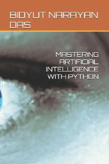 Mastering Artificial Intelligence with Python by Sourav Das, Bidyut Narayan Das