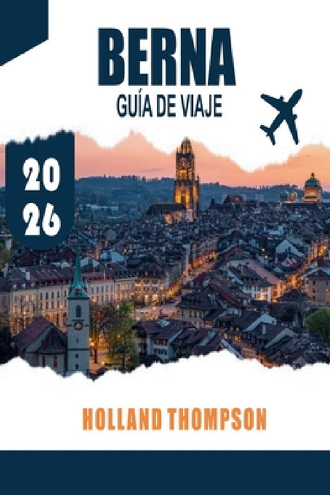 Berna Guía de Viaje 2026: Descubre arcadas medievales, caminos junto a los ríos y museos culturales en la capital de Suiza by Holland Thompson