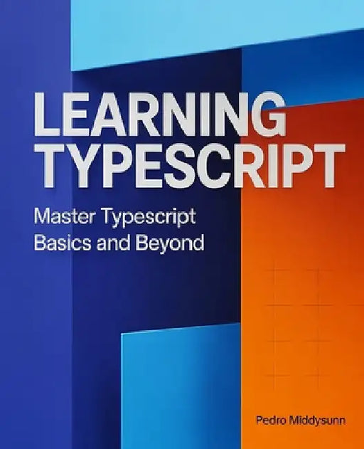 Learning TypeScript: Master TypeScript Basics and Beyond by Pedro Middysunn