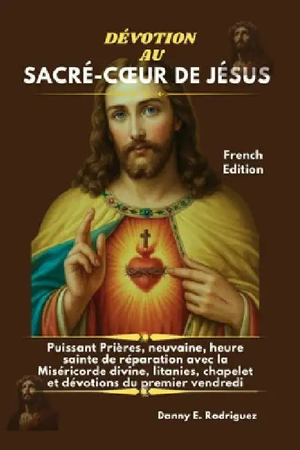 Dévotion Au Sacré-Coeur de Jésus: Puissant Prières, neuvaine, heure sainte de réparation avec la Miséricorde divine, litanies, chapelet et dévotions d by Danny E. Rodriguez