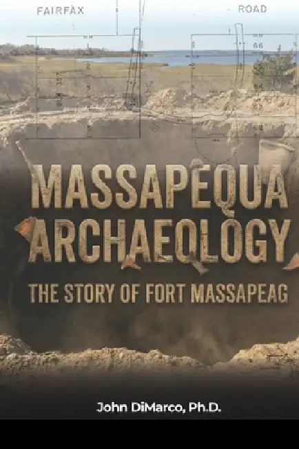 Massapequa Archaeology: The Story of Fort Massapeag by John DiMarco