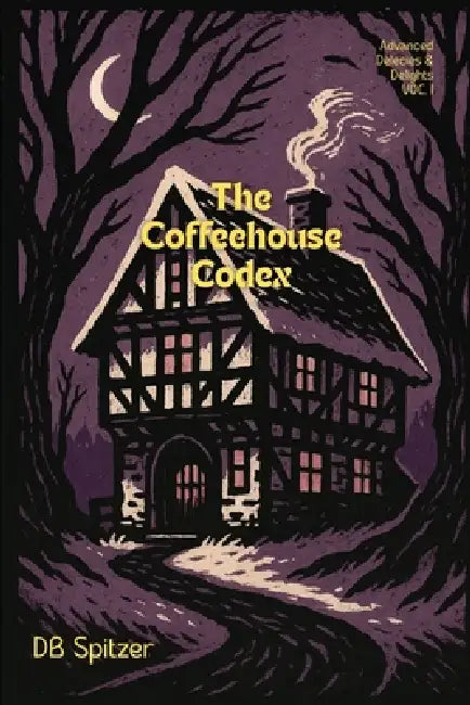 The ADVANCED DELIGHTS & DELICACIES Series: The Coffeehouse Codex VOL. I by Db Spitzer