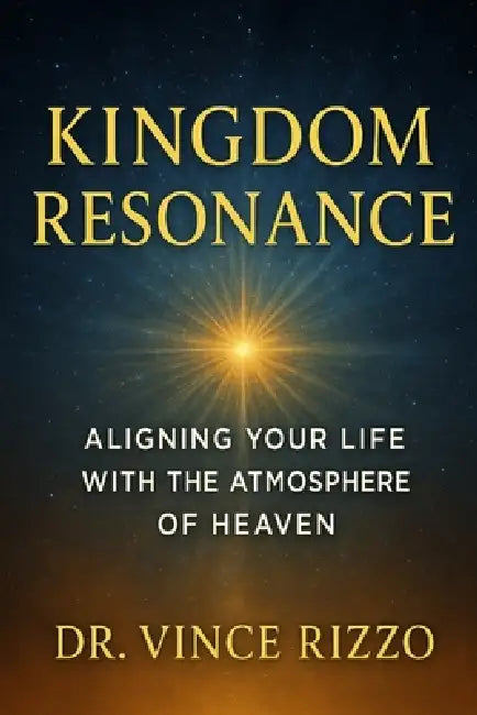 Kingdom Resonance: Aligning Your Life With the Atmosphere of Heaven by Vince Rizzo