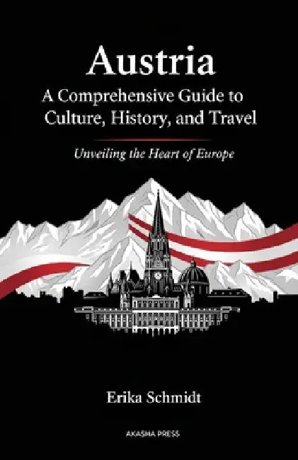 Austria: A Comprehensive Guide to Culture, History, and Travel: Unveiling the Heart of Europe by Erika Schmidt