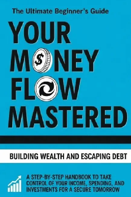 Your Money Flow Mastered: Budgeting Guide for Young Adults by R. James
