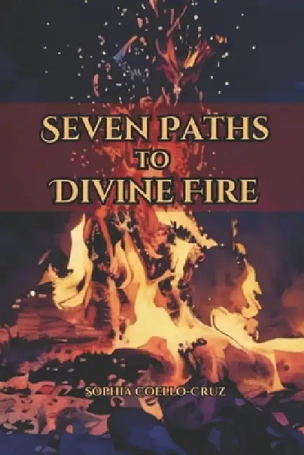 Seven Paths to Divine Fire by Fernan Vargas, Sophia Coello-Cruz