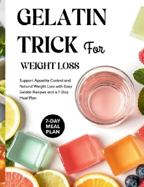 Gelatin Trick for Weight Loss: Support Appetite Control and Natural Weight Loss with Easy Gelatin Recipes and a 7-Day Meal Plan by Nuka Filemonsen