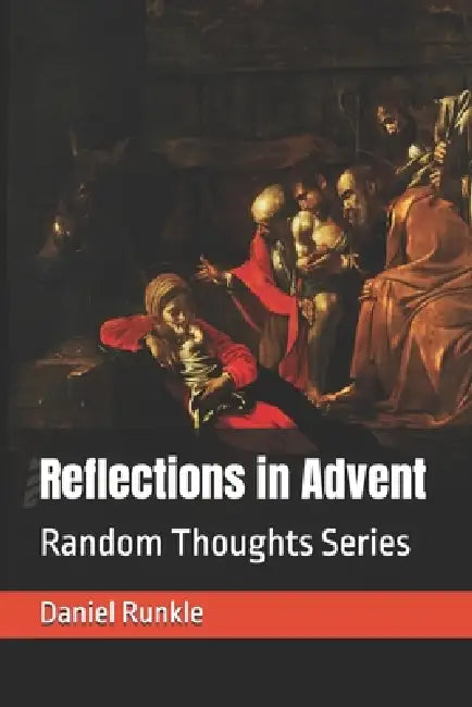 Reflections in Advent: Random Thoughts Series by Daniel Brett Runkle