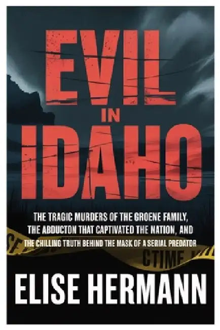 Evil in Idaho: The Tragic Murders of the Groene Family, the Abduction That Captivated the Nation, and the Chilling Truth Behind the Mask of a Serial P by Elise Hermann