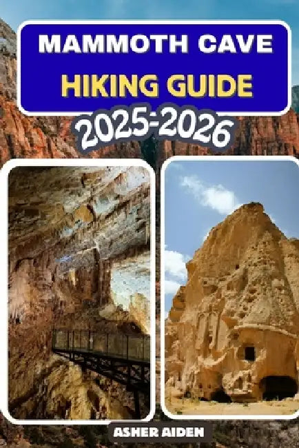 Mammoth Cave Hiking Guide 2025-2026 by Asher Aiden