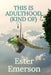 This Is Adulthood (Kind Of): Life, Identity, and All the Weird Stuff in Between 18 and 30 by Luca Bennett, Ester Emerson